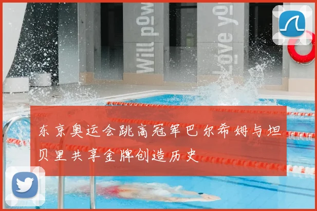 东京奥运会跳高冠军巴尔希姆与坦贝里共享金牌创造历史